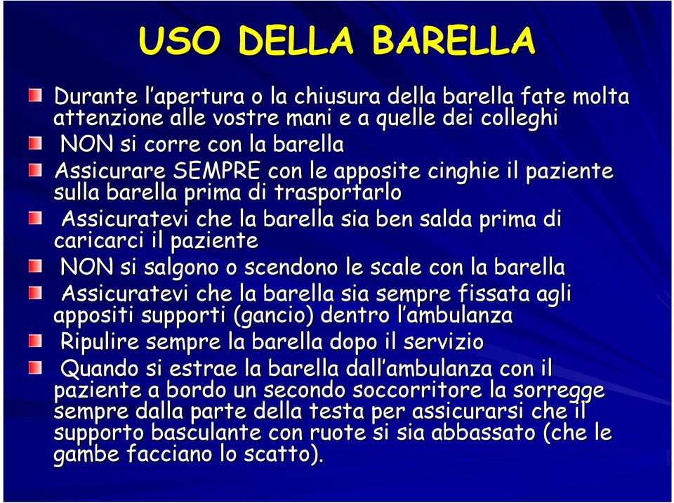 Assicuratevi che la barella sia sempre fissata agli appositi supporti (gancio) dentro l ambulanza Ripulire sempre la barella dopo il servizio Quando si estrae la barella dall ambulanza