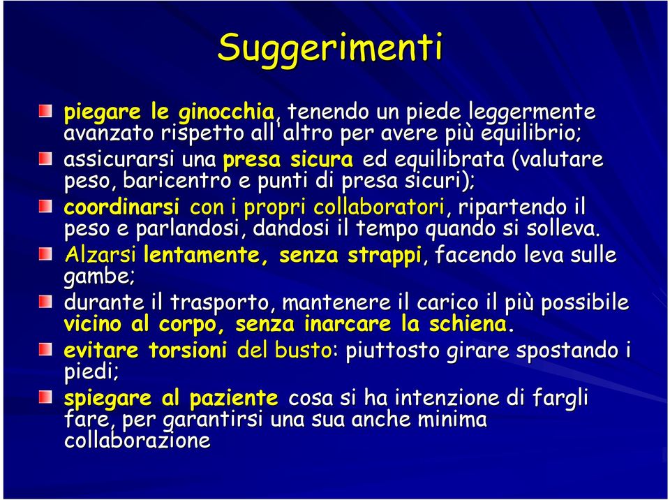 Alzarsi lentamente, senza strappi,, facendo leva sulle gambe; durante il trasporto, mantenere il carico il più possibile vicino al corpo, senza inarcare la schiena.