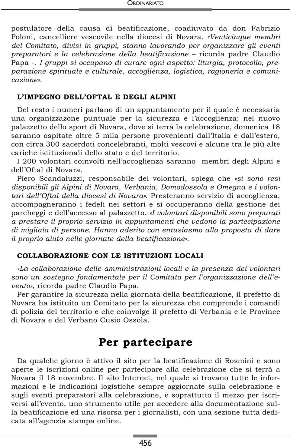 I gruppi si occupano di curare ogni aspetto: liturgia, protocollo, preparazione spirituale e culturale, accoglienza, logistica, ragioneria e comunicazione».