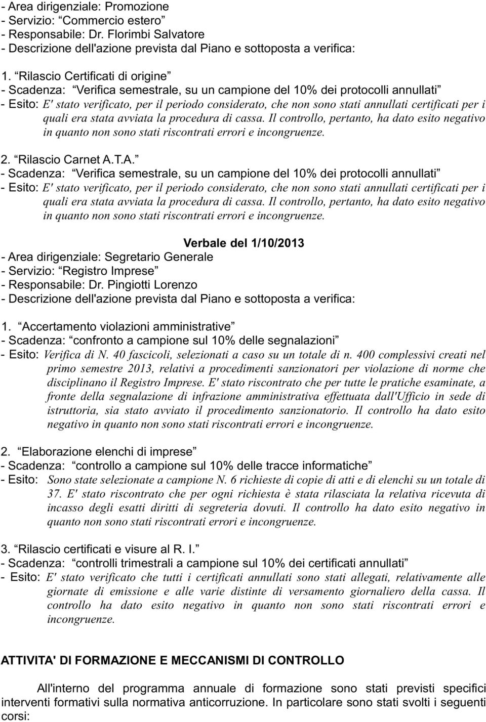 certificati per i quali era stata avviata la procedura di cassa. Il controllo, pertanto, ha dato esito negativo in quanto non sono stati riscontrati errori e incongruenze. 2. Rilascio Carnet A.