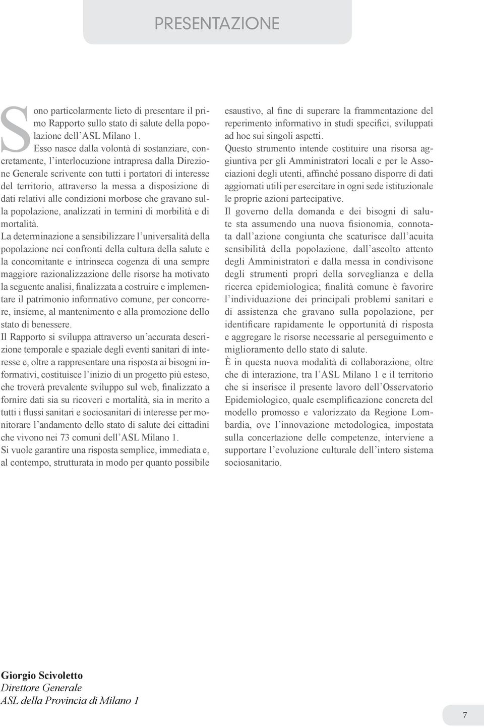 disposizione di dati relativi alle condizioni morbose che gravano sulla popolazione, analizzati in termini di morbilità e di mortalità.