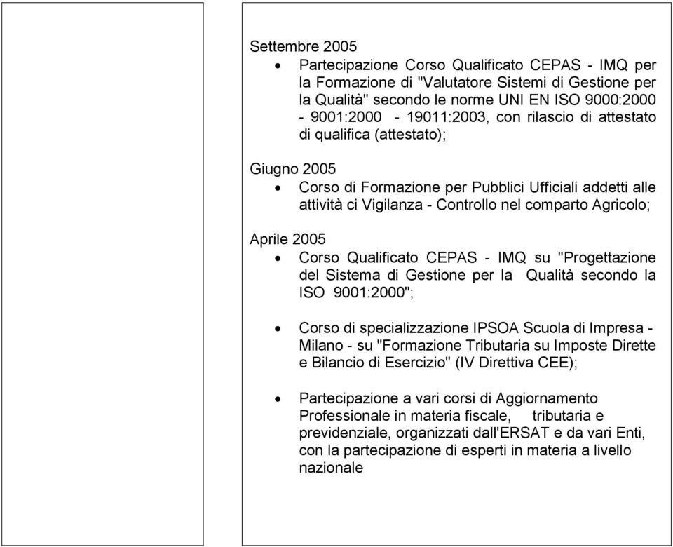 Qualificato CEPAS - IMQ su "Progettazione del Sistema di Gestione per la Qualità secondo la ISO 9001:2000"; Corso di specializzazione IPSOA Scuola di Impresa - Milano - su "Formazione Tributaria su