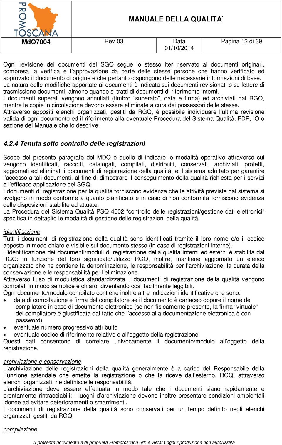 La natura delle modifiche apportate ai documenti è indicata sui documenti revisionati o su lettere di trasmissione documenti, almeno quando si tratti di documenti di riferimento interni.