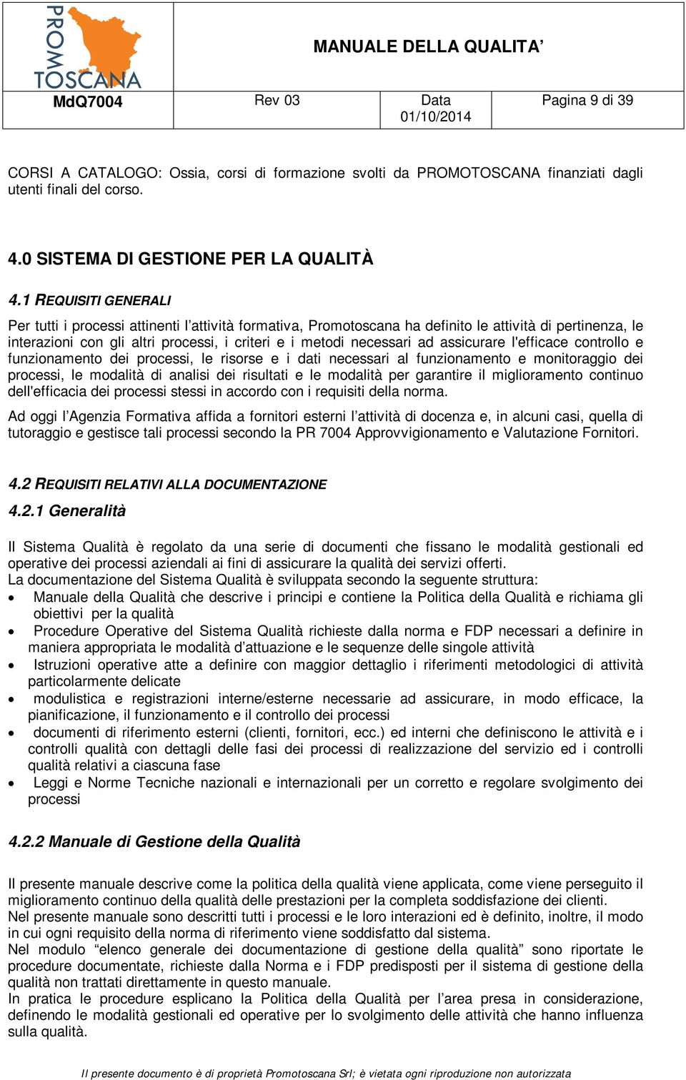 assicurare l'efficace controllo e funzionamento dei processi, le risorse e i dati necessari al funzionamento e monitoraggio dei processi, le modalità di analisi dei risultati e le modalità per