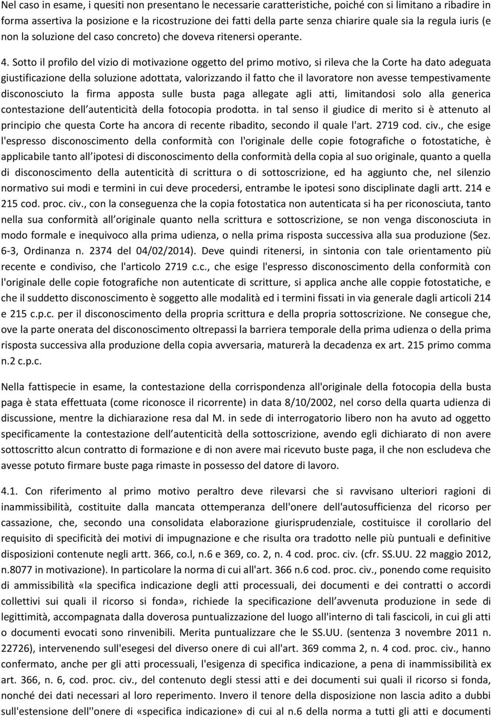 Sotto il profilo del vizio di motivazione oggetto del primo motivo, si rileva che la Corte ha dato adeguata giustificazione della soluzione adottata, valorizzando il fatto che il lavoratore non