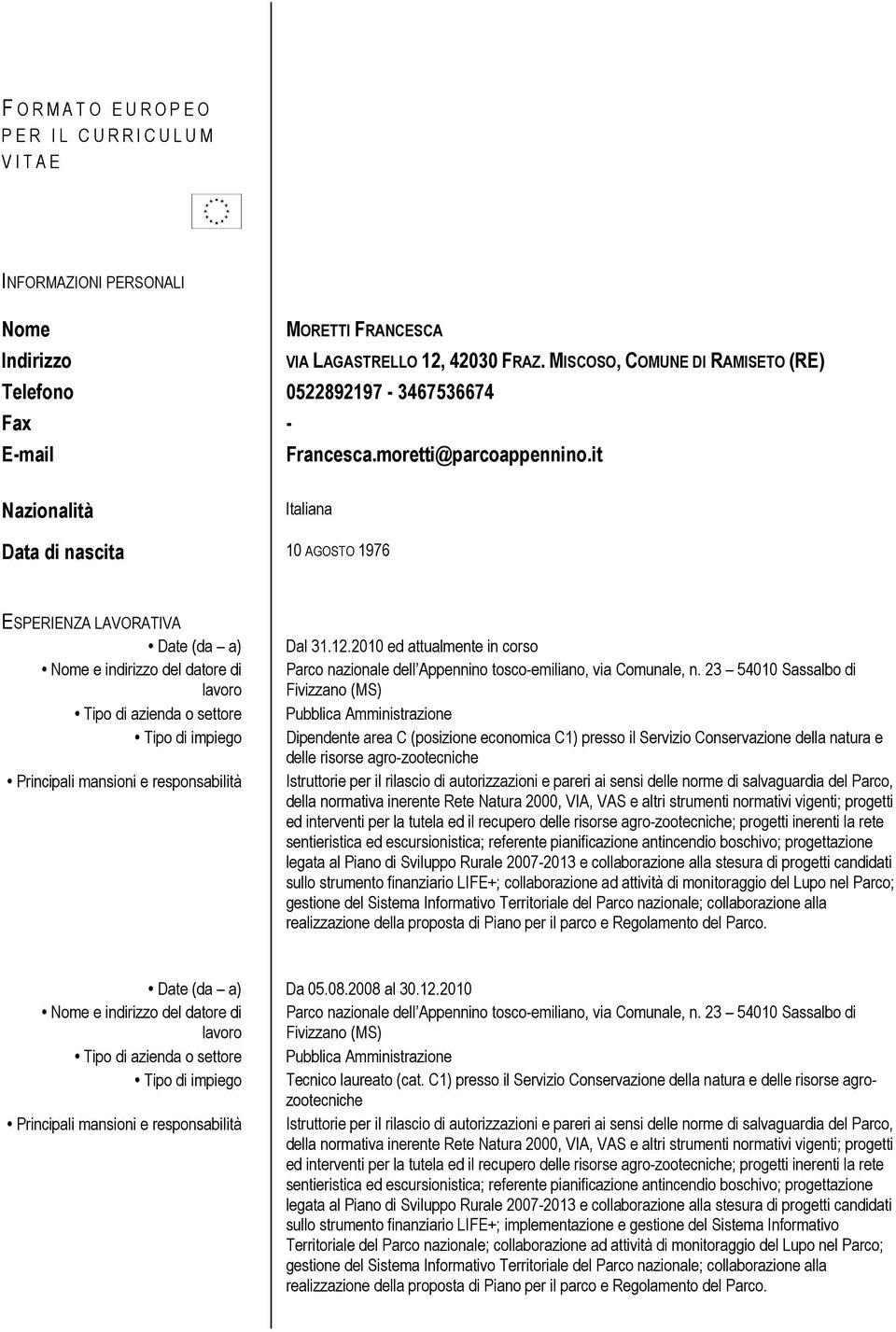 it Nazionalità Italiana Data di nascita 10 AGOSTO 1976 ESPERIENZA LAVORATIVA Date (da a) Nome e indirizzo del datore di Tipo di azienda o settore Tipo di impiego Principali mansioni e responsabilità