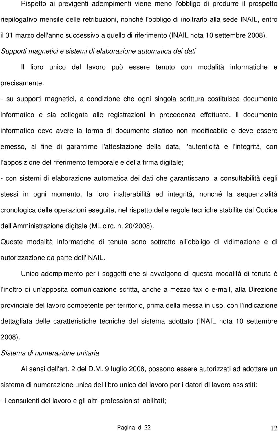 Supporti magnetici e sistemi di elaborazione automatica dei dati Il libro unico del lavoro può essere tenuto con modalità informatiche e precisamente: - su supporti magnetici, a condizione che ogni