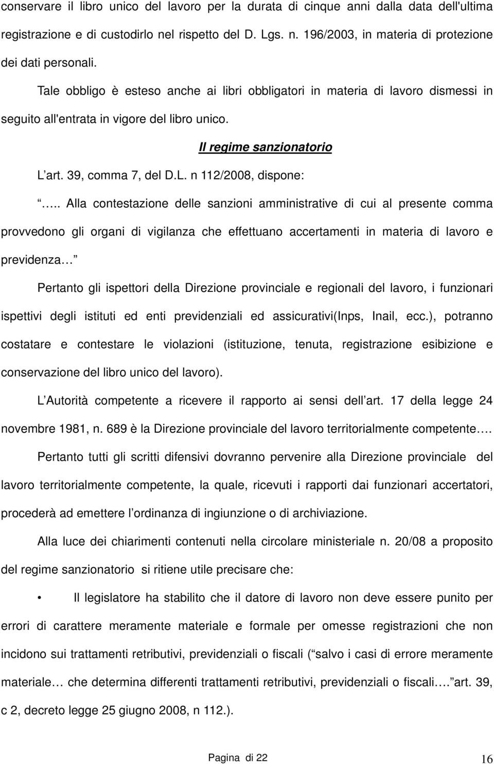 . Alla contestazione delle sanzioni amministrative di cui al presente comma provvedono gli organi di vigilanza che effettuano accertamenti in materia di lavoro e previdenza Pertanto gli ispettori