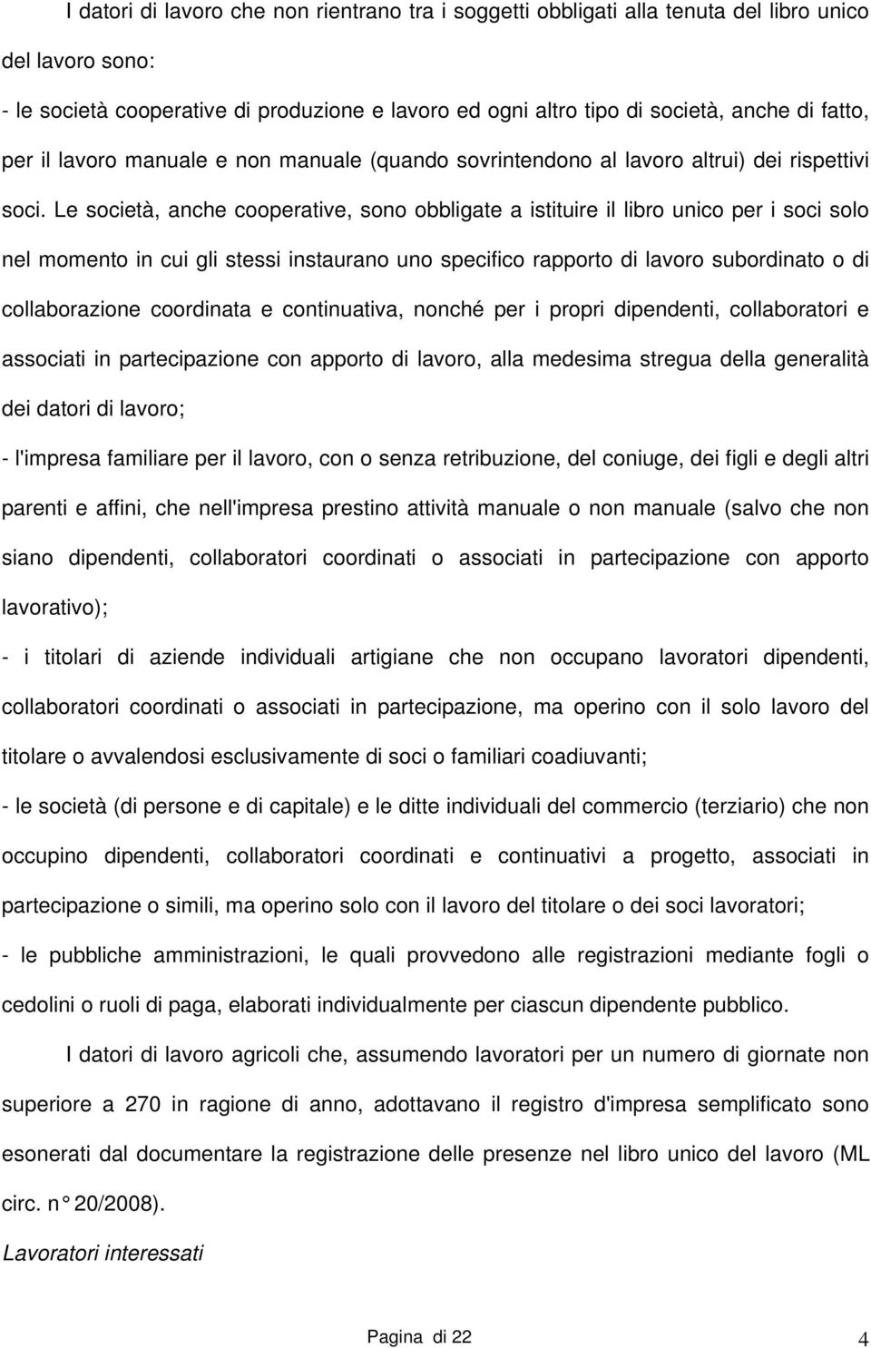 Le società, anche cooperative, sono obbligate a istituire il libro unico per i soci solo nel momento in cui gli stessi instaurano uno specifico rapporto di lavoro subordinato o di collaborazione