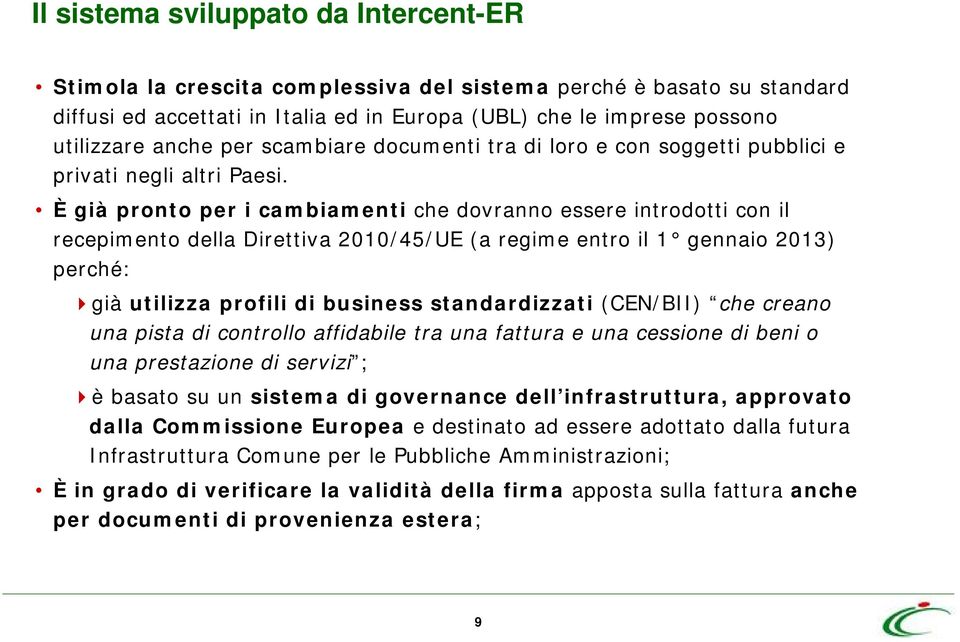 È già pronto per i cambiamenti che dovranno essere introdotti con il recepimento della Direttiva 2010/45/UE (a regime entro il 1 gennaio 2013) perché: già utilizza profili di business standardizzati