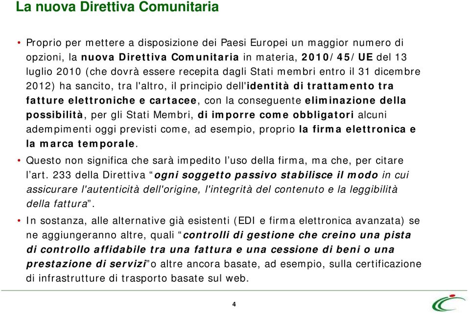 della possibilità, per gli Stati Membri, di imporre come obbligatori alcuni adempimenti oggi previsti come, ad esempio, proprio la firma elettronica e la marca temporale.