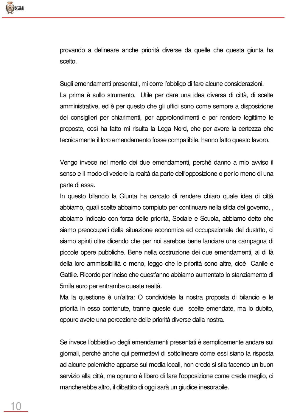 legittime le proposte, così ha fatto mi risulta la Lega Nord, che per avere la certezza che tecnicamente il loro emendamento fosse compatibile, hanno fatto questo lavoro.