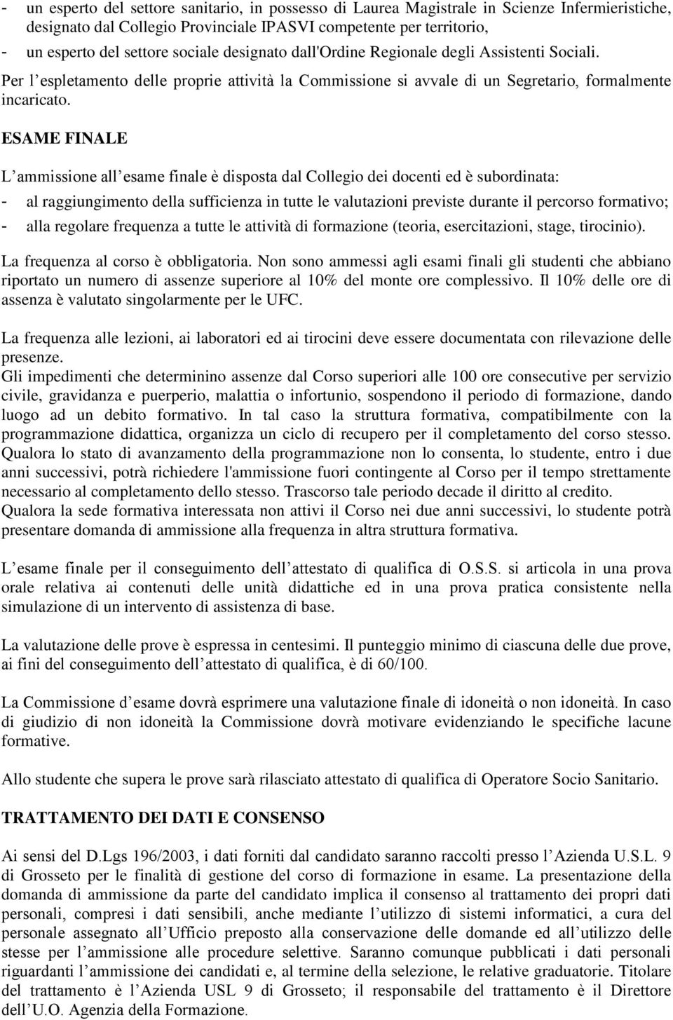 ESAME FINALE L ammissione all esame finale è disposta dal Collegio dei docenti ed è subordinata: - al raggiungimento della sufficienza in tutte le valutazioni previste durante il percorso formativo;