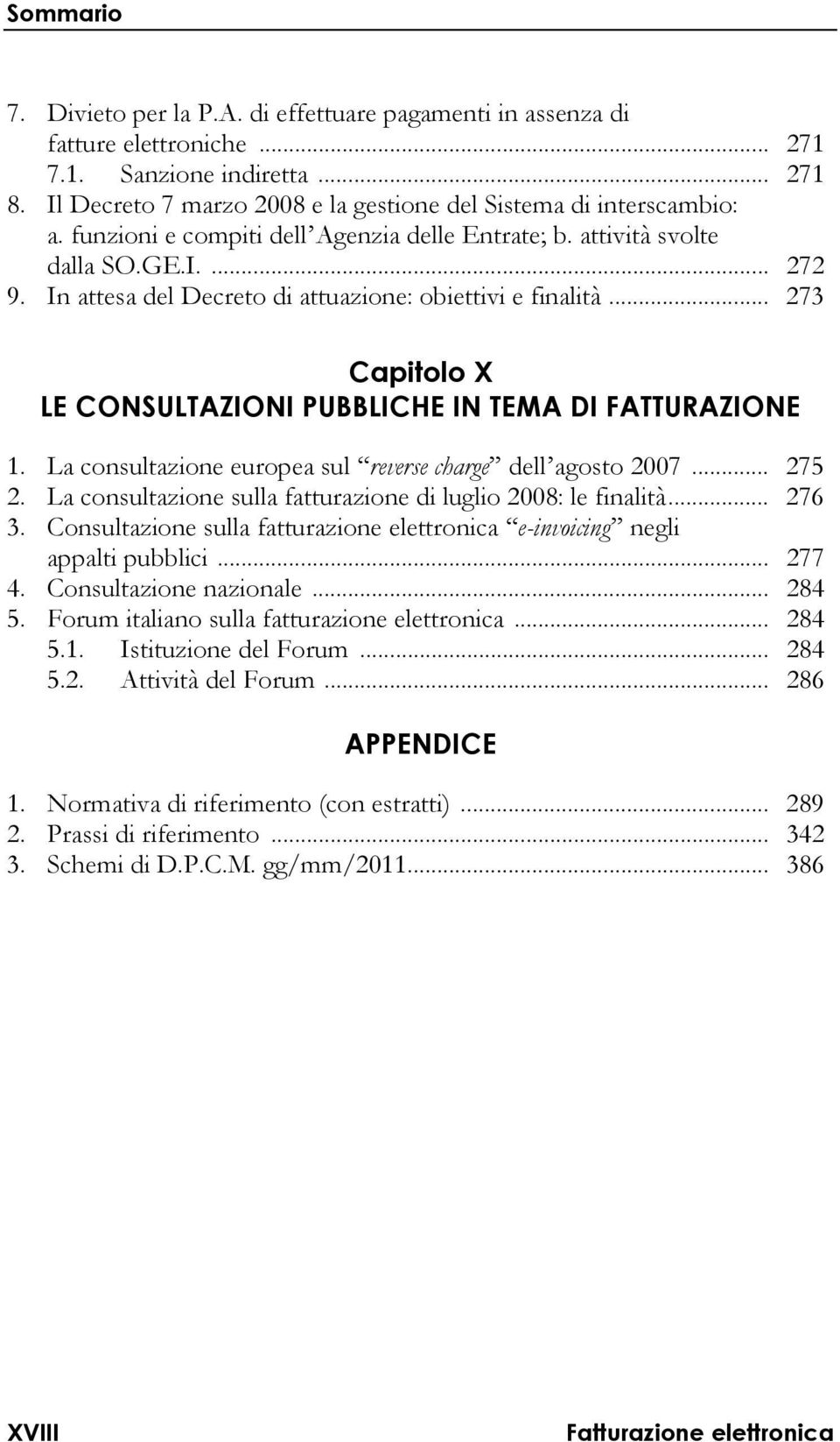 .. 273 Capitolo X LE CONSULTAZIONI PUBBLICHE IN TEMA DI FATTURAZIONE 1. La consultazione europea sul reverse charge dell agosto 2007... 275 2.