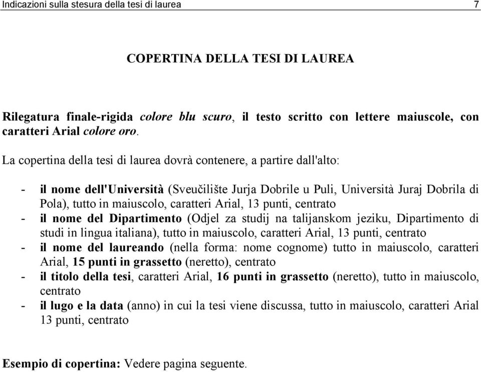 Arial, 13 punti, centrato - il nome del Dipartimento (Odjel za studij na talijanskom jeziku, Dipartimento di studi in lingua italiana), tutto in maiuscolo, caratteri Arial, 13 punti, centrato - il