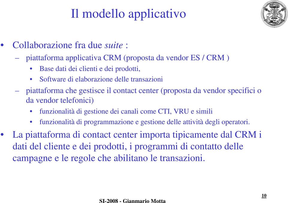 funzionalità di gestione dei canali come CTI, VRU e simili funzionalità di programmazione e gestione delle attività degli operatori.