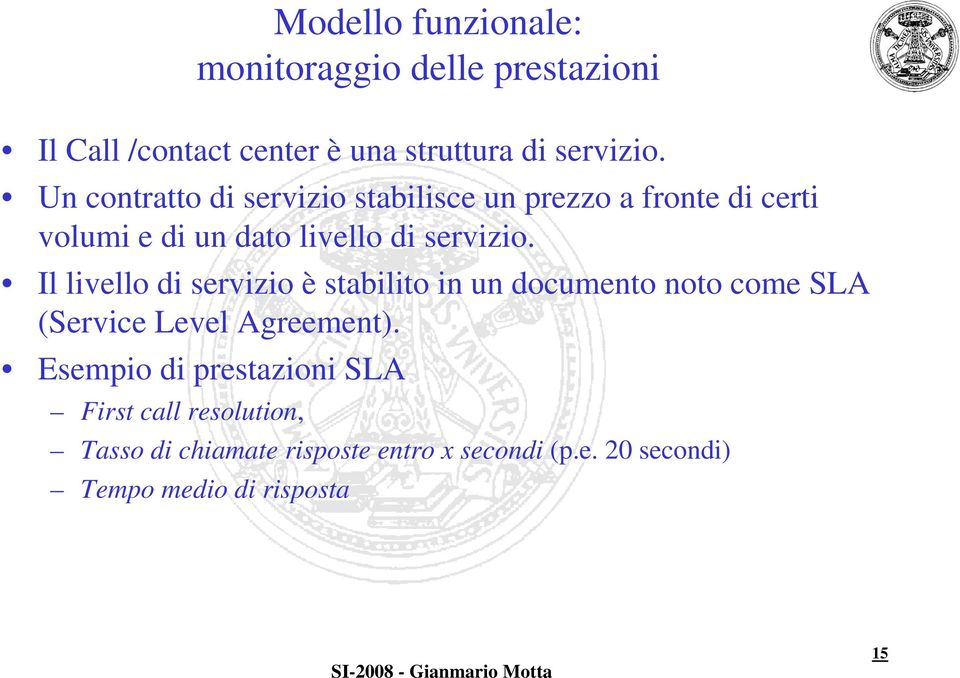 Il livello di servizio è stabilito in un documento noto come SLA (Service Level Agreement).