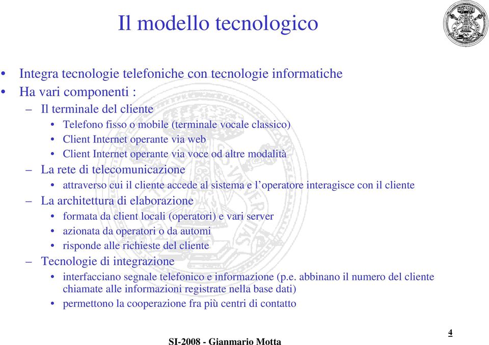 cliente La architettura di elaborazione formata da client locali (operatori) e vari server azionata da operatori o da automi risponde alle richieste del cliente Tecnologie di integrazione