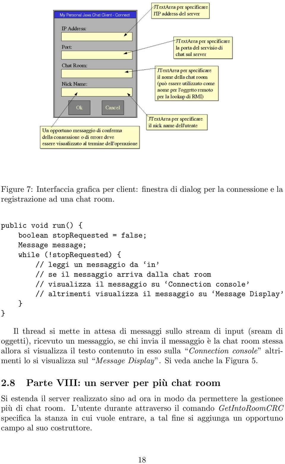 thread si mette in attesa di messaggi sullo stream di input (sream di oggetti), ricevuto un messaggio, se chi invia il messaggio è la chat room stessa allora si visualizza il testo contenuto in esso