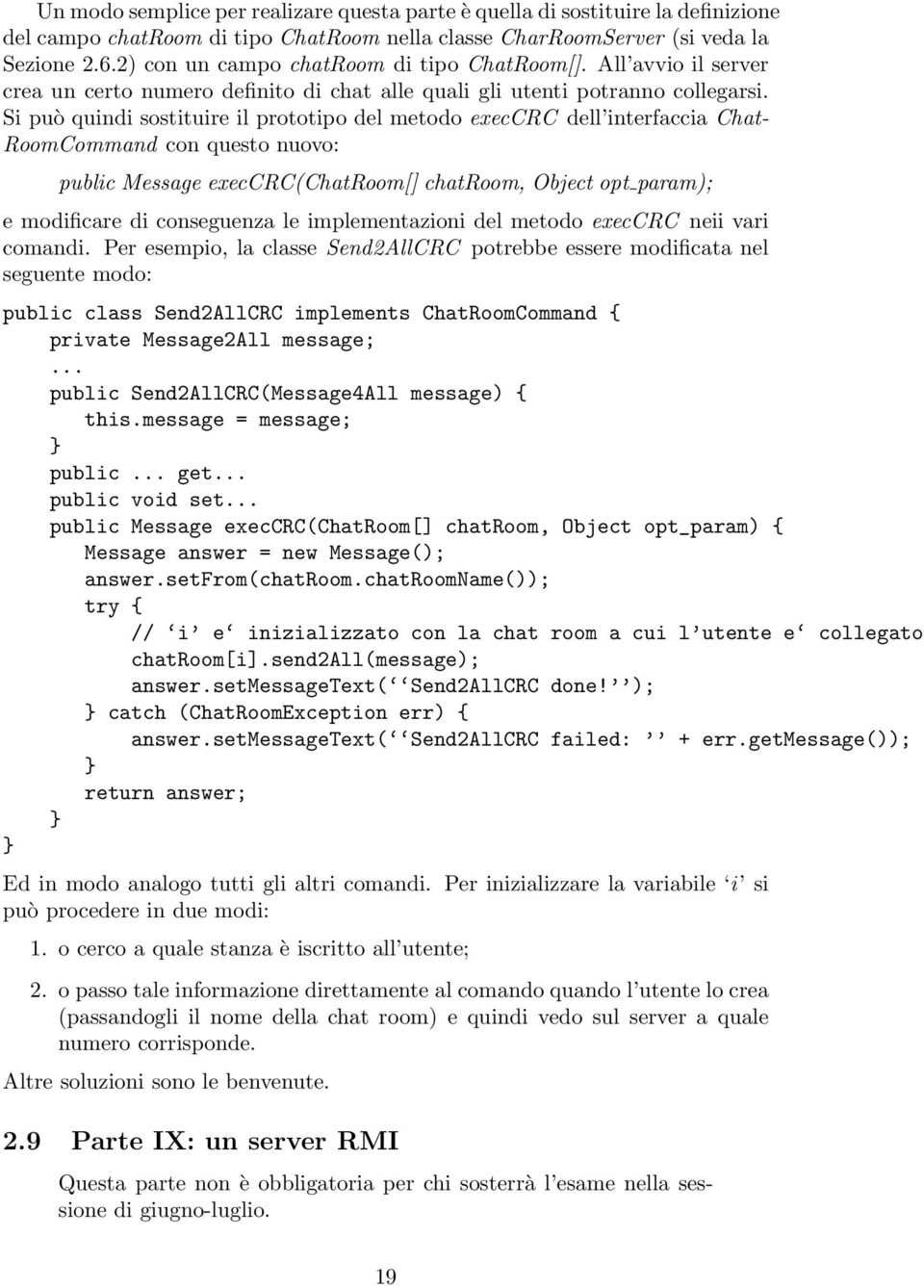 Si può quindi sostituire il prototipo del metodo execcrc dell interfaccia Chat- RoomCommand con questo nuovo: public Message execcrc(chatroom[] chatroom, Object opt param); e modificare di