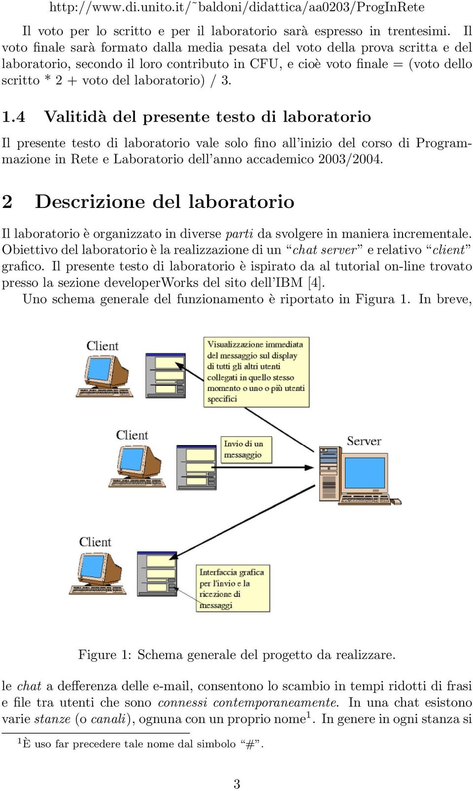 / 3. 1.4 Valitidà del presente testo di laboratorio Il presente testo di laboratorio vale solo fino all inizio del corso di Programmazione in Rete e Laboratorio dell anno accademico 2003/2004.