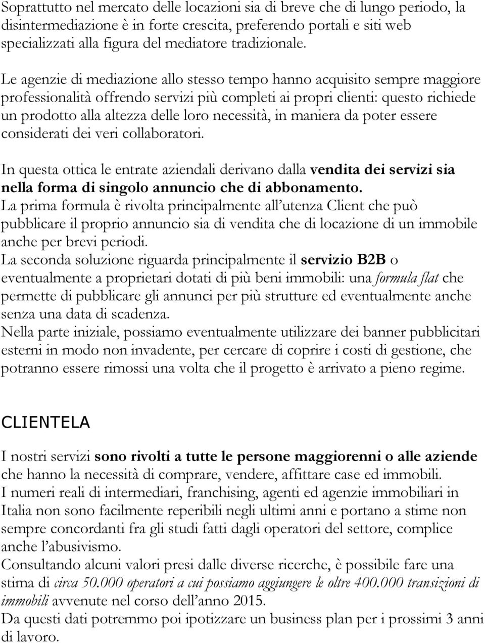 Le agenzie di mediazione allo stesso tempo hanno acquisito sempre maggiore professionalità offrendo servizi più completi ai propri clienti: questo richiede un prodotto alla altezza delle loro