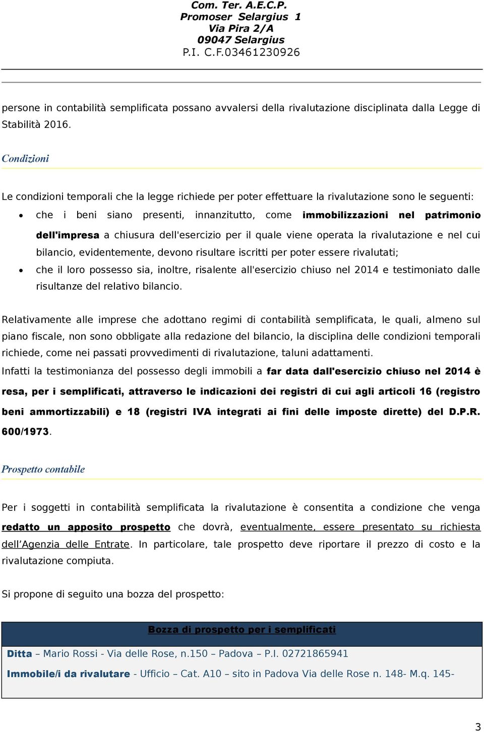 dell'impresa a chiusura dell'esercizio per il quale viene operata la rivalutazione e nel cui bilancio, evidentemente, devono risultare iscritti per poter essere rivalutati; che il loro possesso sia,