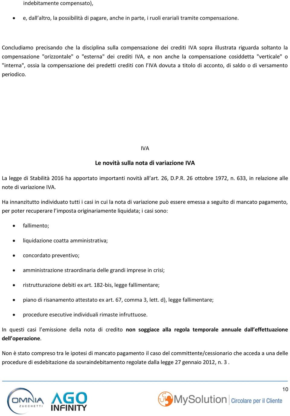 compensazione cosiddetta "verticale" o "interna", ossia la compensazione dei predetti crediti con l IVA dovuta a titolo di acconto, di saldo o di versamento periodico.