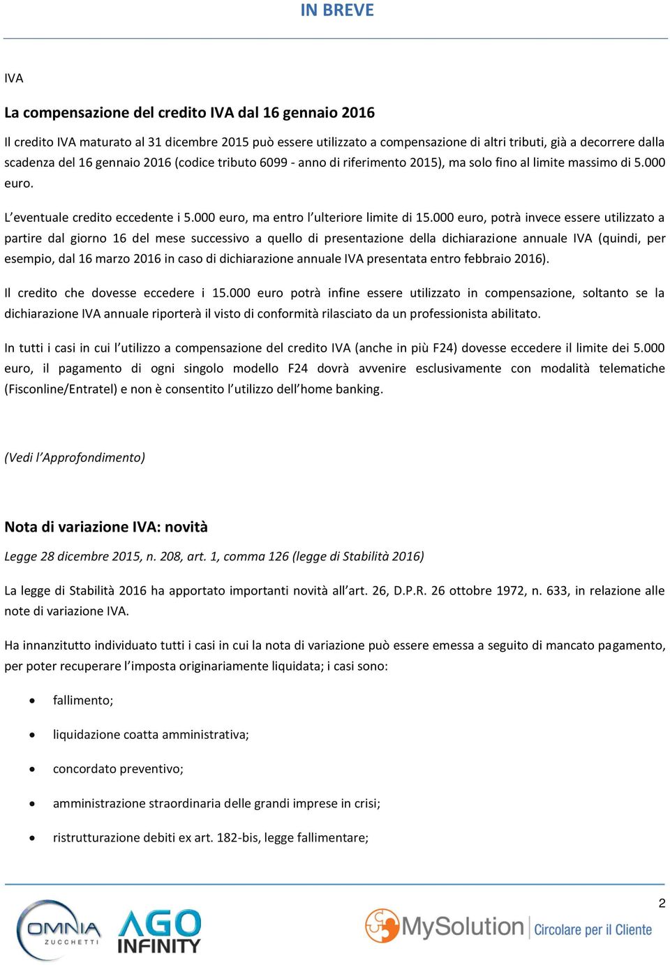 000 euro, potrà invece essere utilizzato a partire dal giorno 16 del mese successivo a quello di presentazione della dichiarazione annuale IVA (quindi, per esempio, dal 16 marzo 2016 in caso di