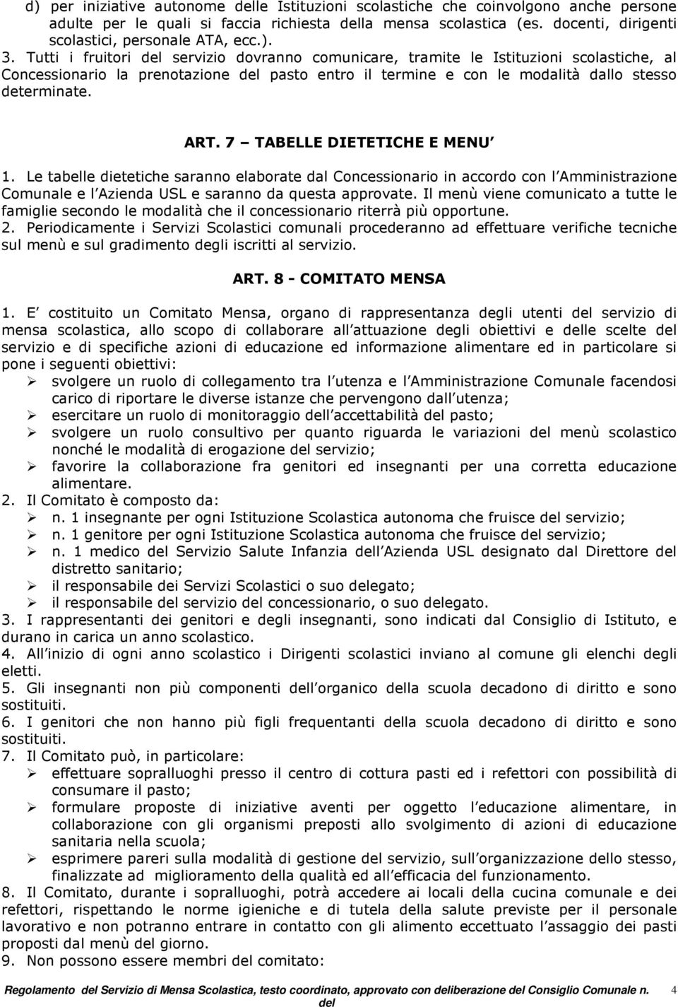 7 TABELLE DIETETICHE E MENU 1. Le tabelle dietetiche saranno elaborate dal Concessionario in accordo con l Amministrazione Comunale e l Azienda USL e saranno da questa approvate.