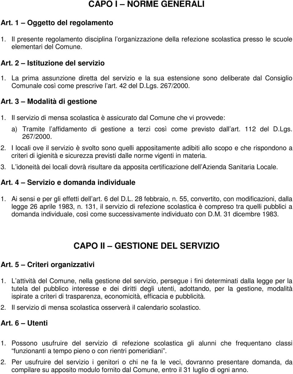 3 Modalità di gestione 1. Il servizio di mensa scolastica è assicurato dal Comune che vi provvede: a) Tramite l affidamento di gestione a terzi così come previsto dall art. 112 del D.Lgs. 26