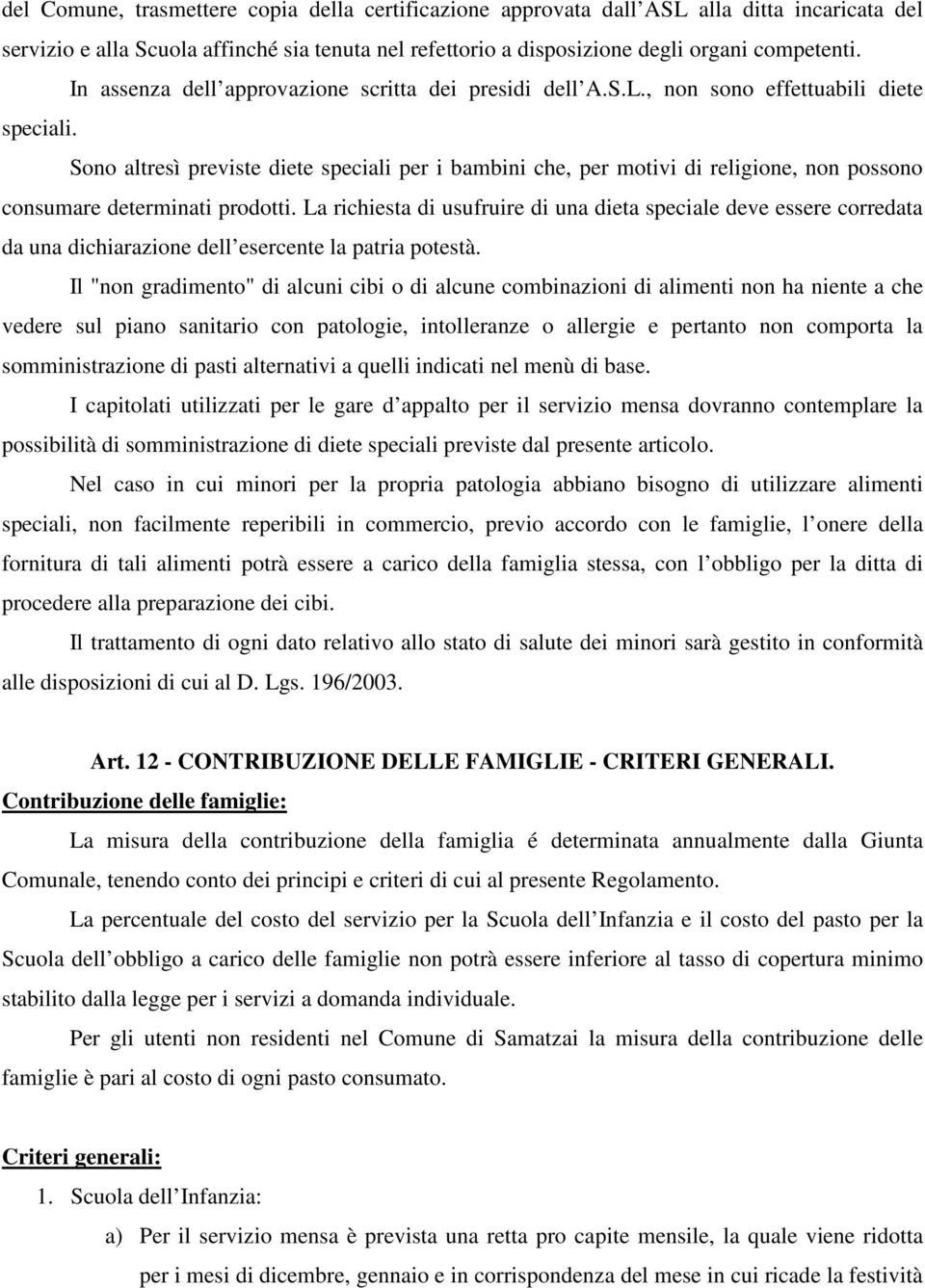 Sono altresì previste diete speciali per i bambini che, per motivi di religione, non possono consumare determinati prodotti.