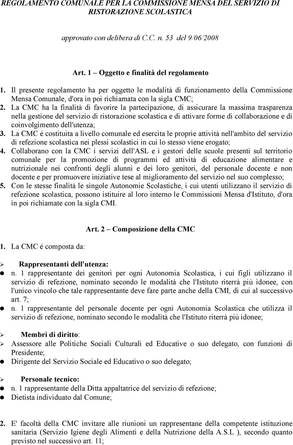 La CMC ha la finalità di favorire la partecipazione, di assicurare la massima trasparenza nella gestione del servizio di ristorazione scolastica e di attivare forme di collaborazione e di