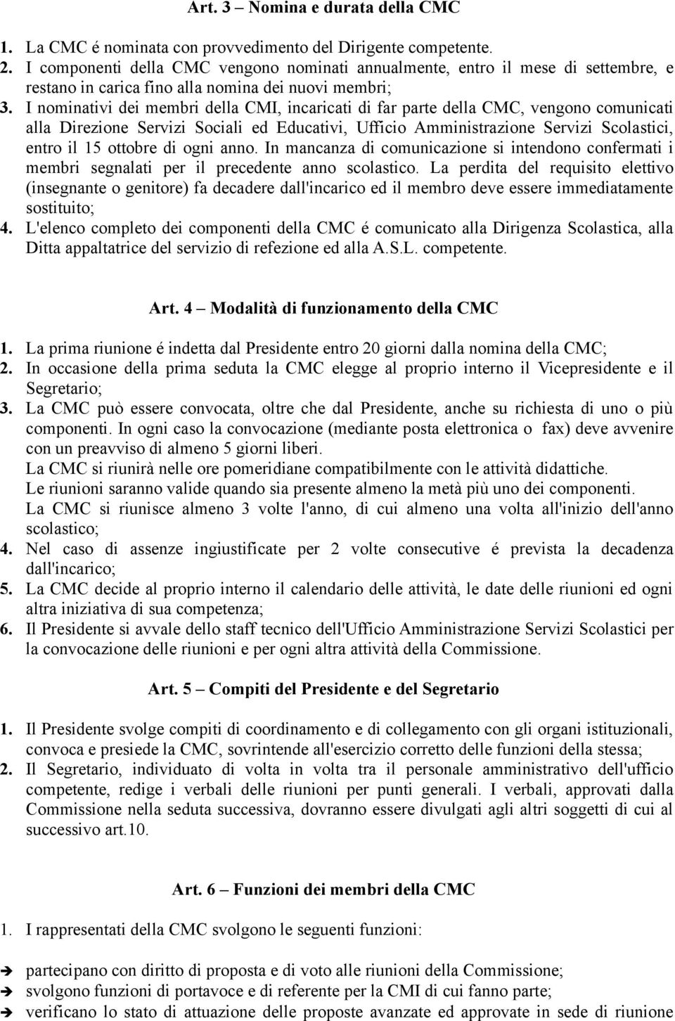 I nominativi dei membri della CMI, incaricati di far parte della CMC, vengono comunicati alla Direzione Servizi Sociali ed Educativi, Ufficio Amministrazione Servizi Scolastici, entro il 15 ottobre