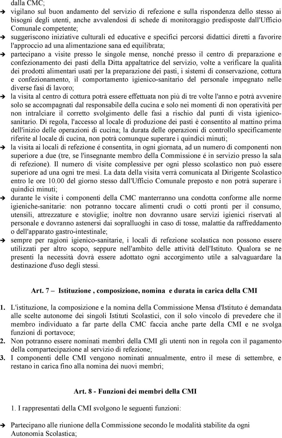 le singole mense, nonché presso il centro di preparazione e confezionamento dei pasti della Ditta appaltatrice del servizio, volte a verificare la qualità dei prodotti alimentari usati per la