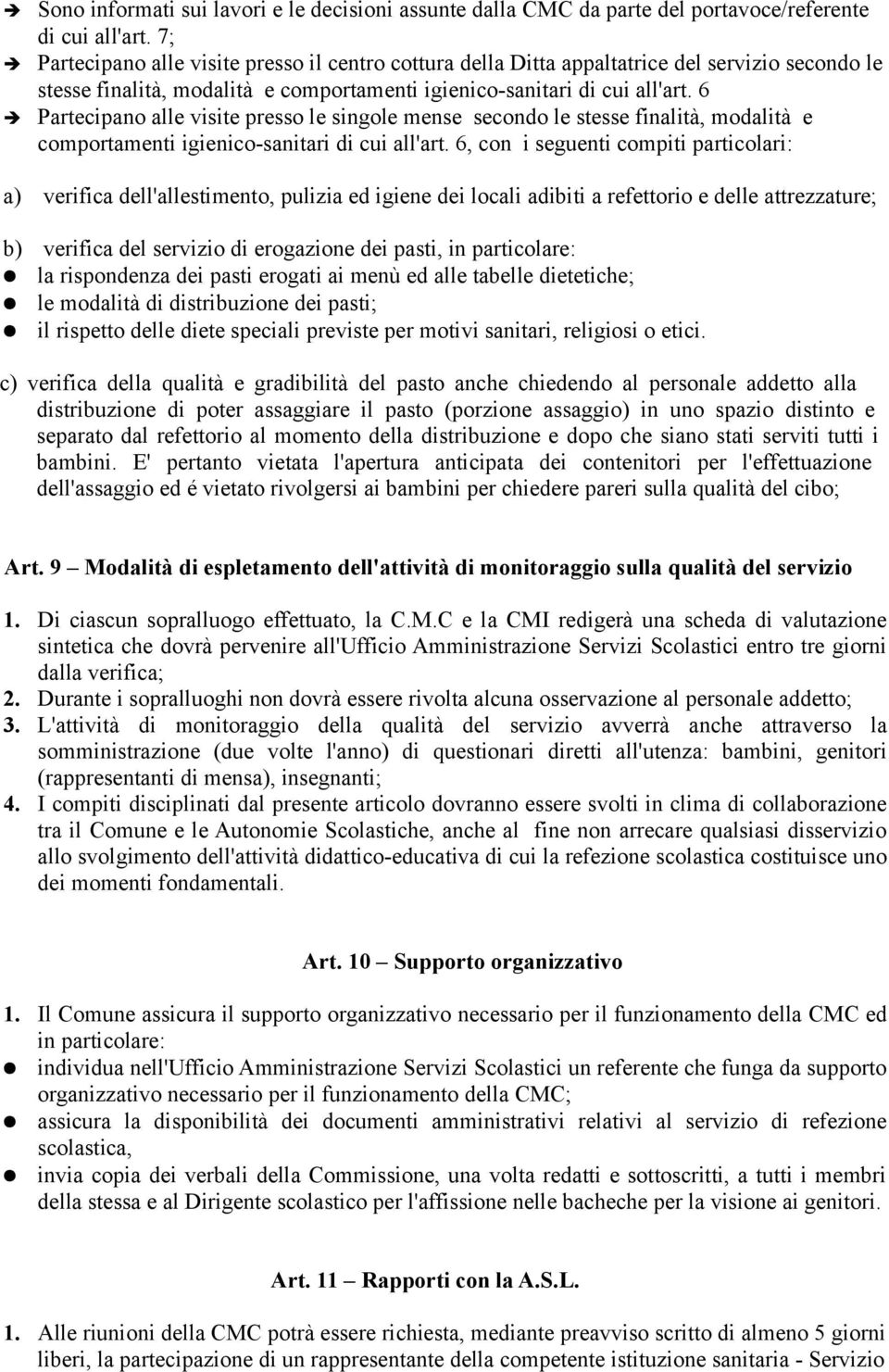 6 Partecipano alle visite presso le singole mense secondo le stesse finalità, modalità e comportamenti igienico-sanitari di cui all'art.