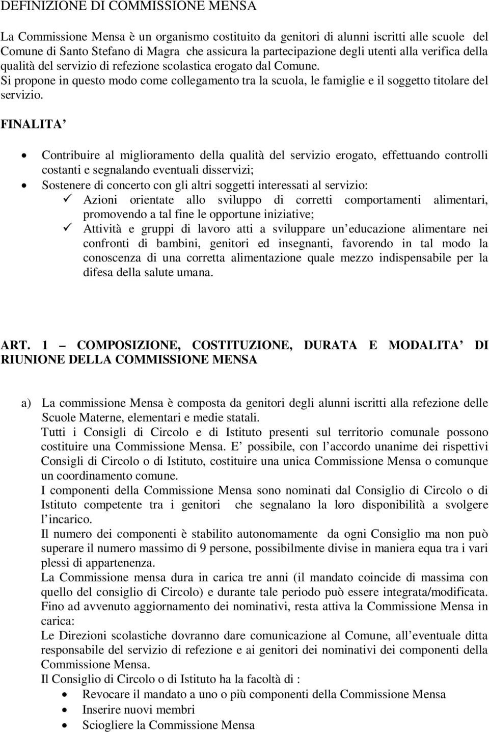 FINALITA Contribuire al miglioramento della qualità del servizio erogato, effettuando controlli costanti e segnalando eventuali disservizi; Sostenere di concerto con gli altri soggetti interessati al