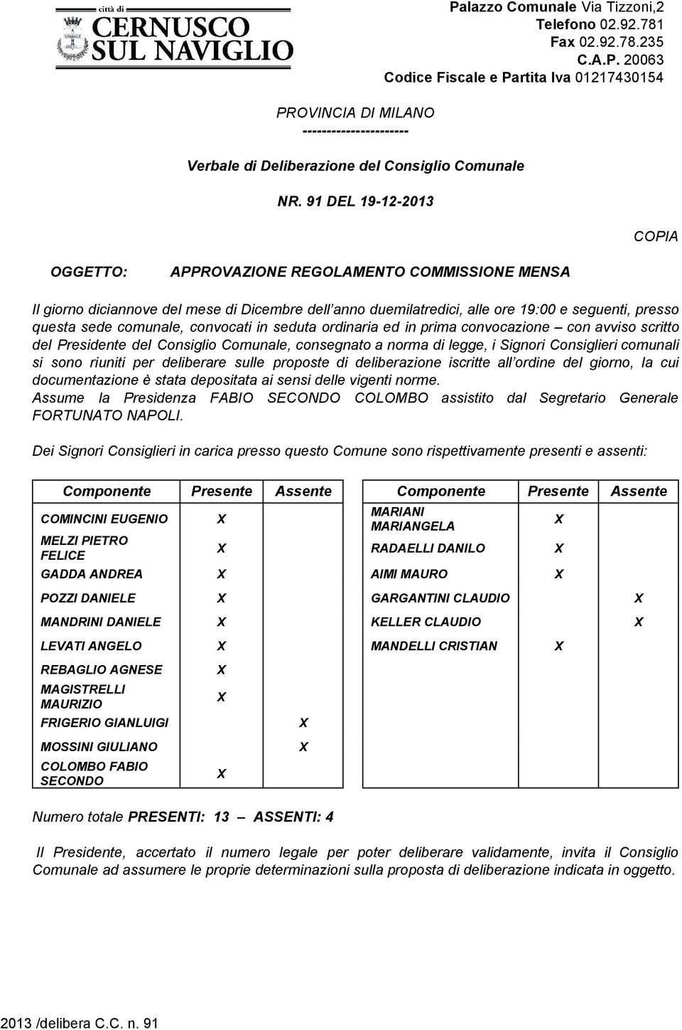 questa sede comunale, convocati in seduta ordinaria ed in prima convocazione con avviso scritto del Presidente del Consiglio Comunale, consegnato a norma di legge, i Signori Consiglieri comunali si