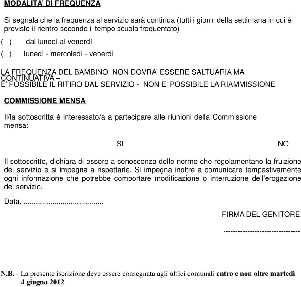 sottoscritta è interessato/a a partecipare alle riunioni della Commissione mensa: SI NO Il sottoscritto, dichiara di essere a conoscenza delle norme che regolamentano la fruizione del servizio e si