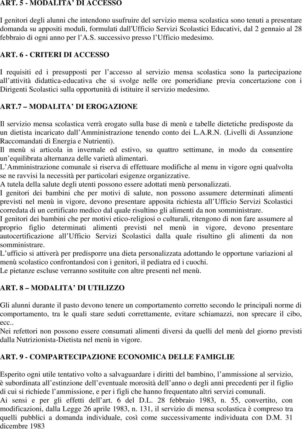 6 - CRITERI DI ACCESSO I requisiti ed i presupposti per l accesso al servizio mensa scolastica sono la partecipazione all attività didattica-educativa che si svolge nelle ore pomeridiane previa