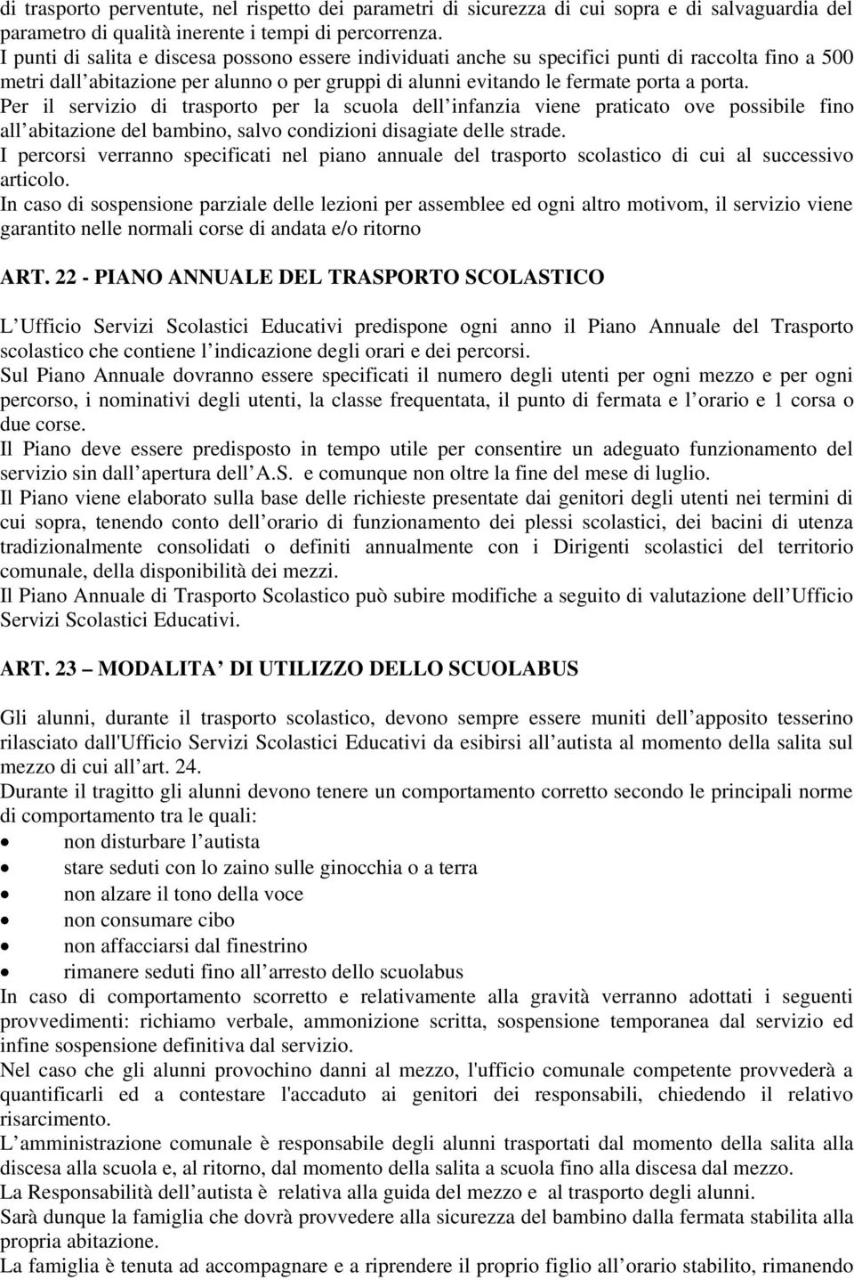 Per il servizio di trasporto per la scuola dell infanzia viene praticato ove possibile fino all abitazione del bambino, salvo condizioni disagiate delle strade.