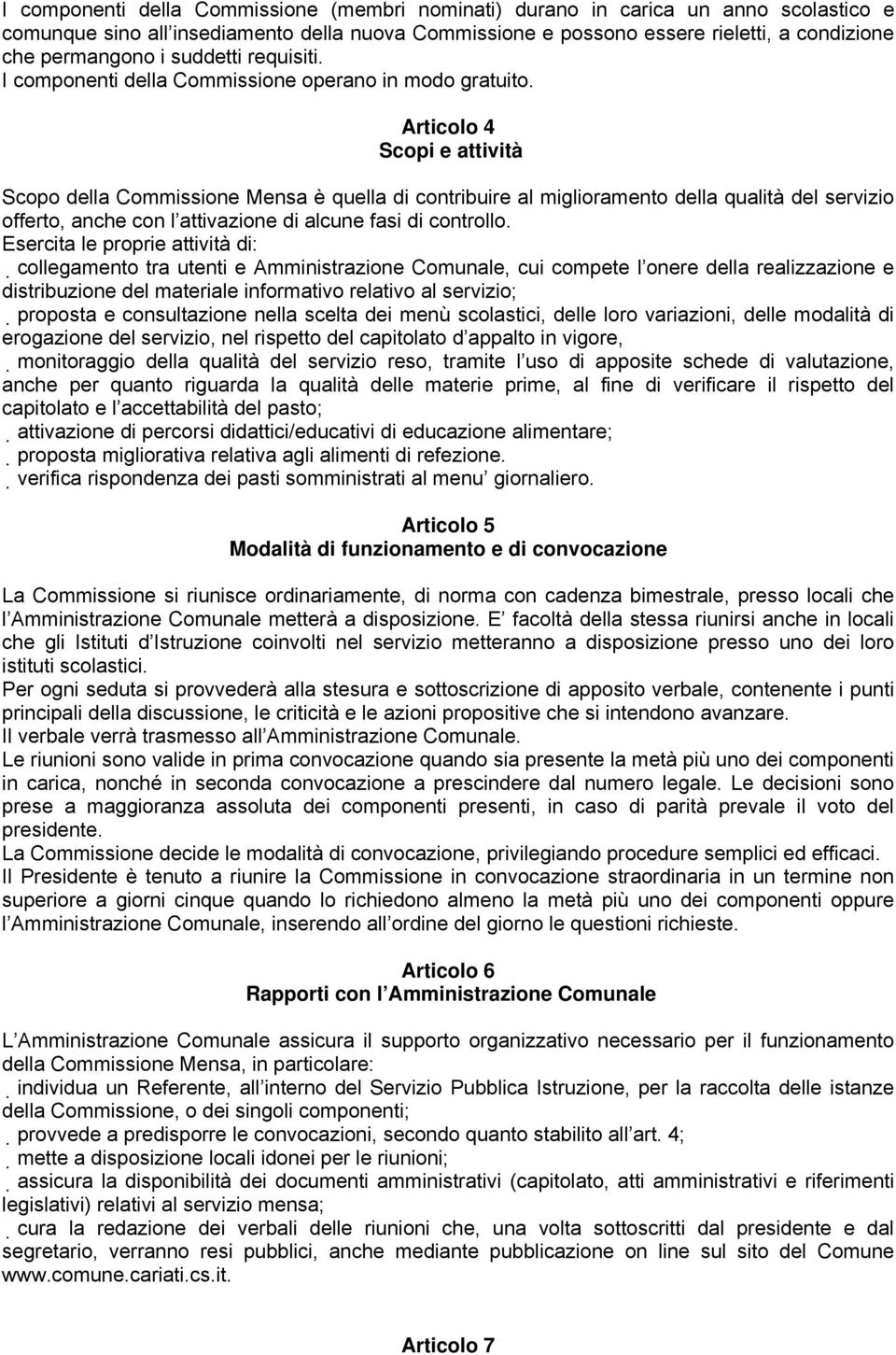 Articolo 4 Scopi e attività Scopo della Commissione Mensa è quella di contribuire al miglioramento della qualità del servizio offerto, anche con l attivazione di alcune fasi di controllo.