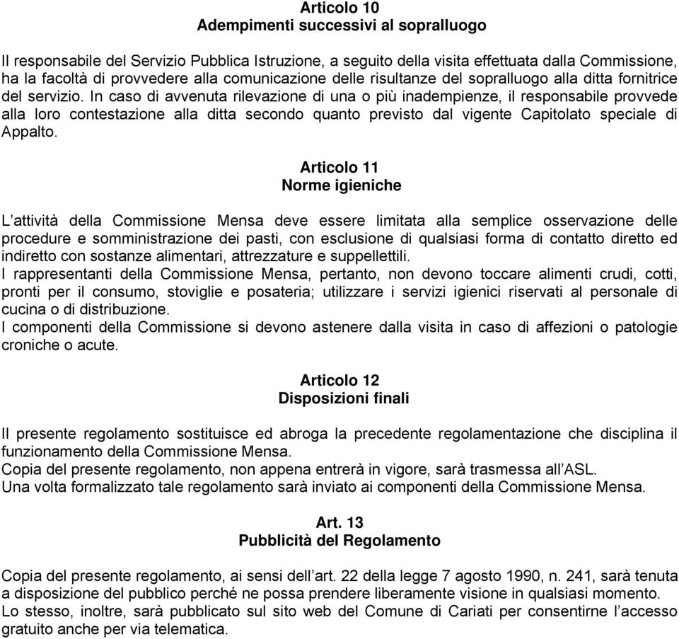 In caso di avvenuta rilevazione di una o più inadempienze, il responsabile provvede alla loro contestazione alla ditta secondo quanto previsto dal vigente Capitolato speciale di Appalto.