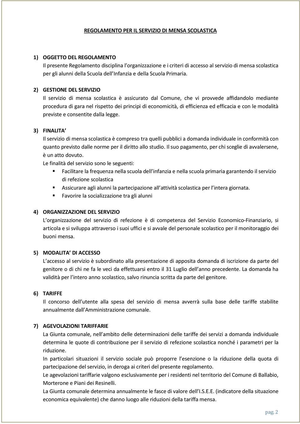 2) GESTIONE DEL SERVIZIO Il servizio di mensa scolastica è assicurato dal Comune, che vi provvede affidandolo mediante procedura di gara nel rispetto dei principi di economicità, di efficienza ed