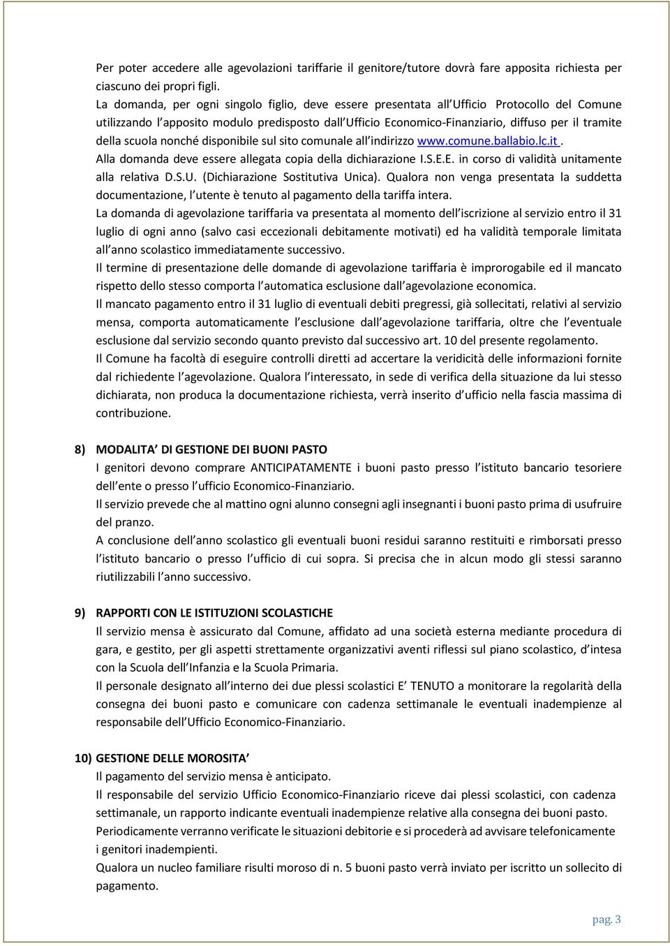 della scuola nonché disponibile sul sito comunale all indirizzo www.comune.ballabio.lc.it. Alla domanda deve essere allegata copia della dichiarazione I.S.E.