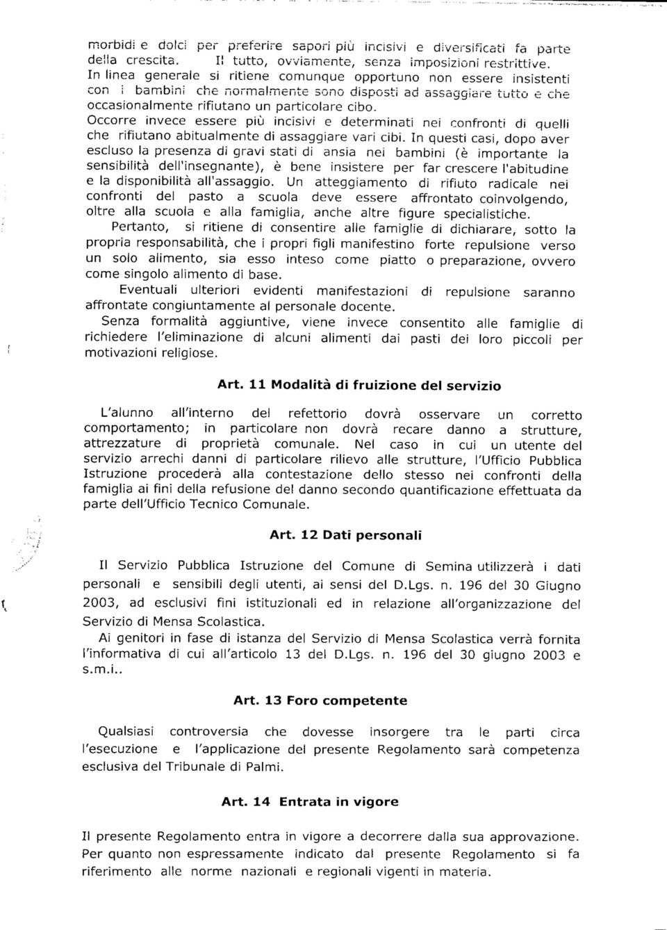 Occorre invece essere più incisivi e determinati nei confronti di quelli che rifiutano abitualmente di assaggiare vari cibi.