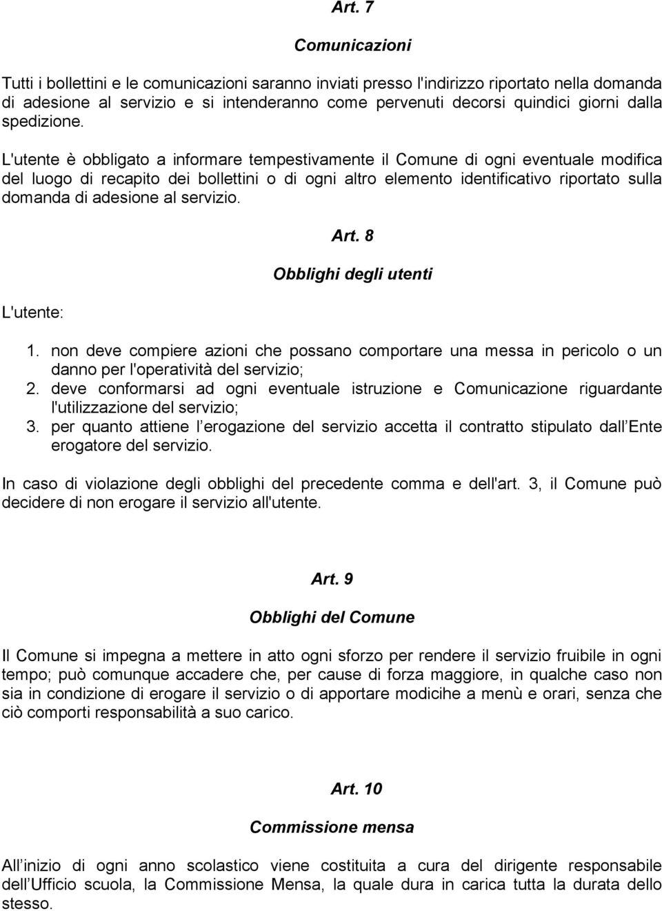 L'utente è obbligato a informare tempestivamente il Comune di ogni eventuale modifica del luogo di recapito dei bollettini o di ogni altro elemento identificativo riportato sulla domanda di adesione