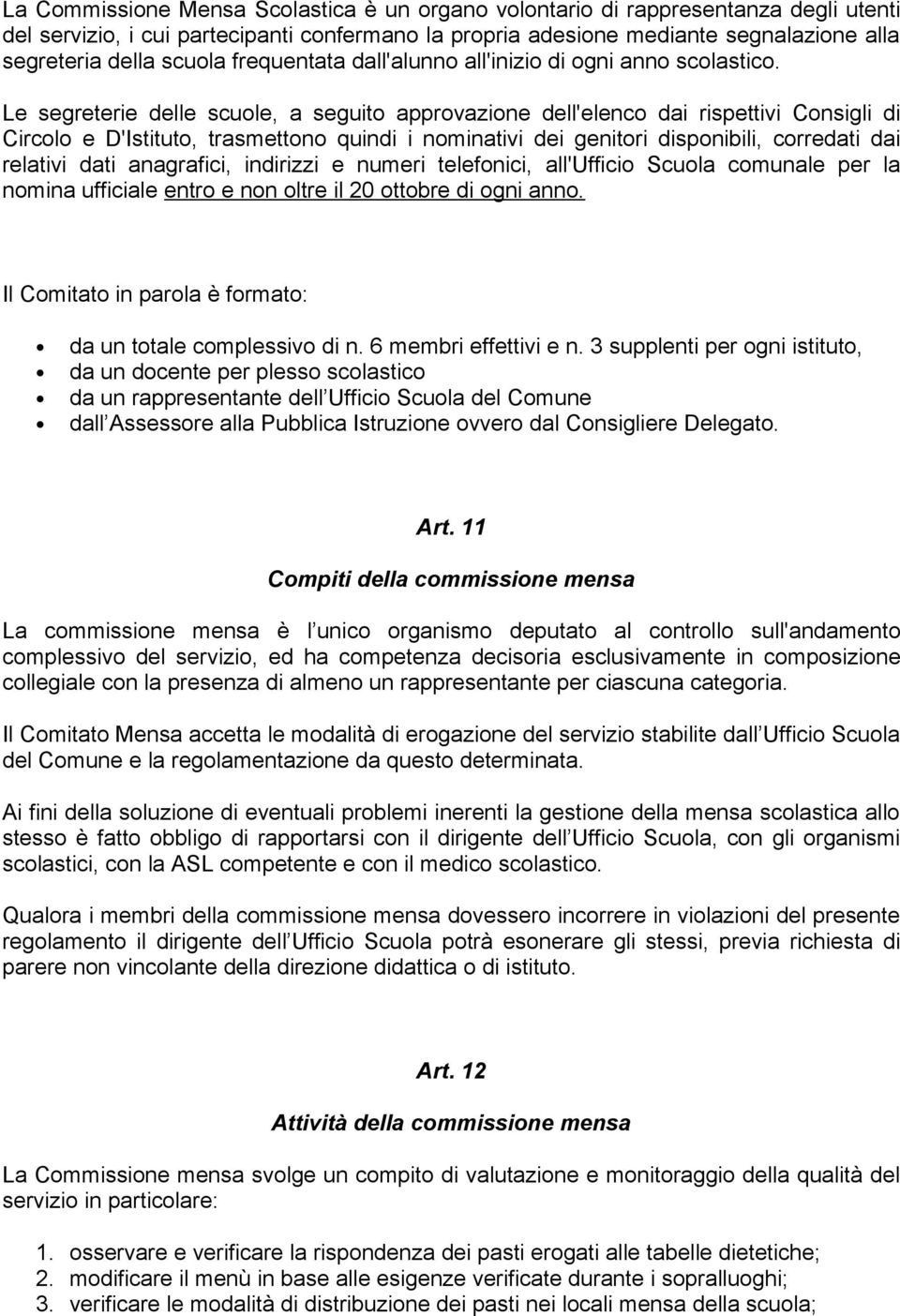 Le segreterie delle scuole, a seguito approvazione dell'elenco dai rispettivi Consigli di Circolo e D'Istituto, trasmettono quindi i nominativi dei genitori disponibili, corredati dai relativi dati