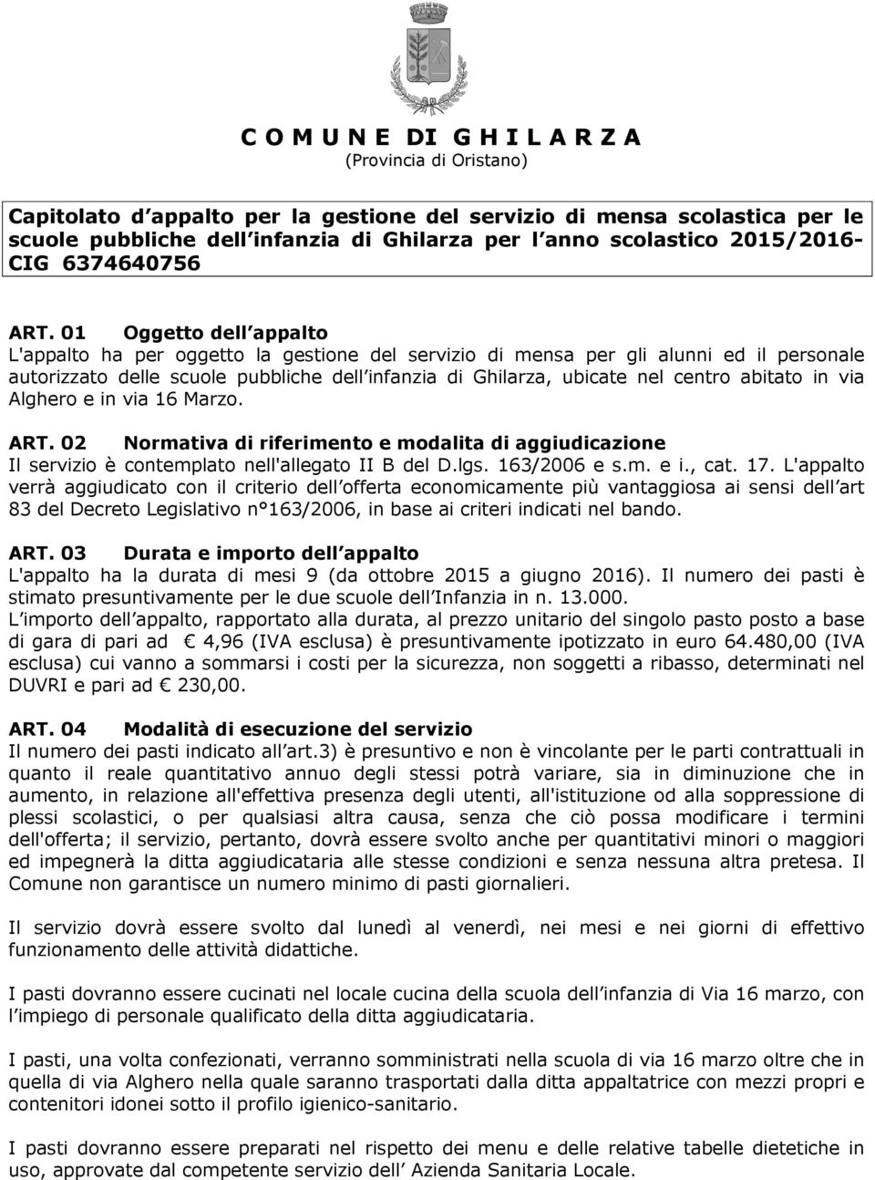 01 Oggetto dell appalto L'appalto ha per oggetto la gestione del servizio di mensa per gli alunni ed il personale autorizzato delle scuole pubbliche dell infanzia di Ghilarza, ubicate nel centro