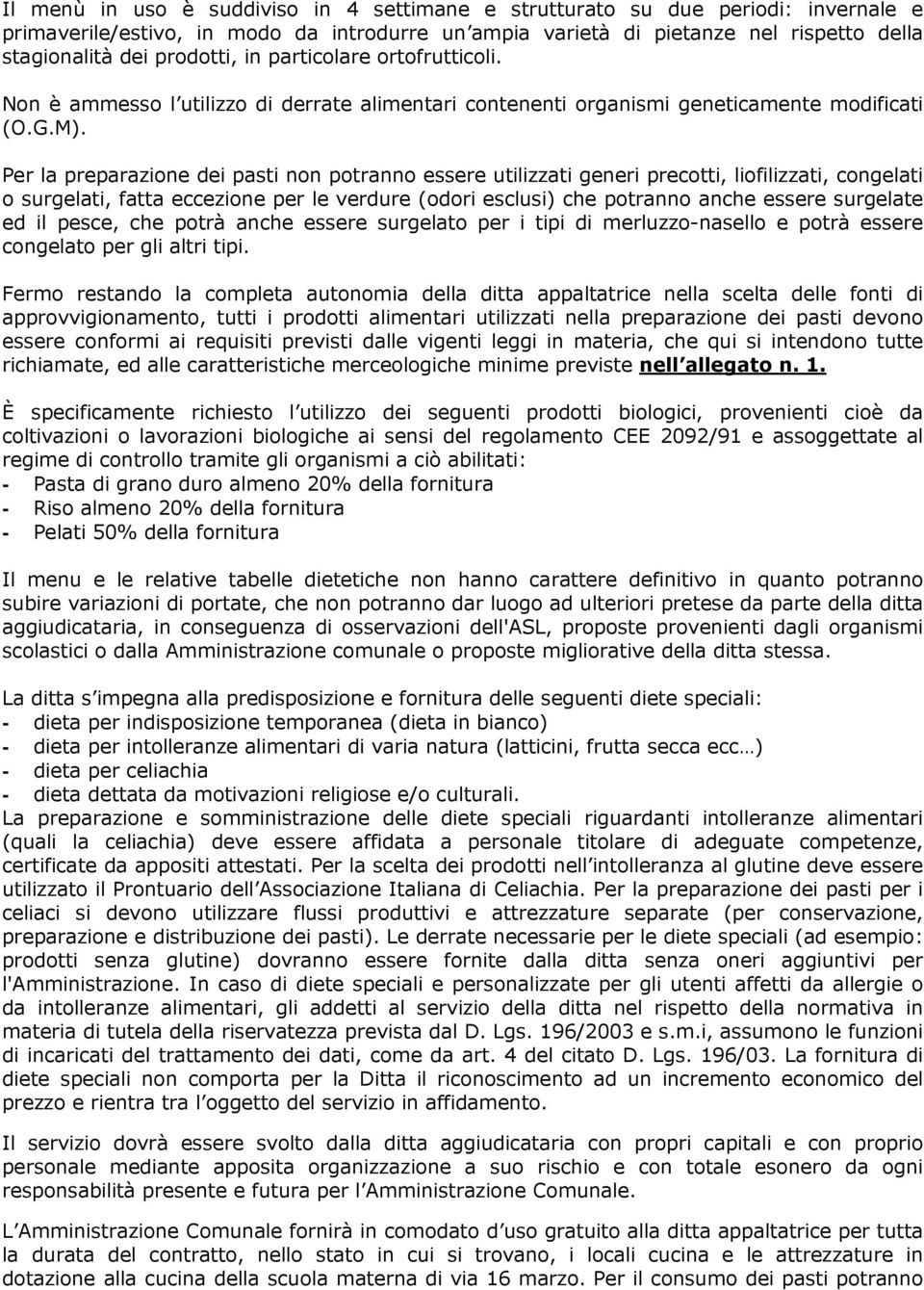 Per la preparazione dei pasti non potranno essere utilizzati generi precotti, liofilizzati, congelati o surgelati, fatta eccezione per le verdure (odori esclusi) che potranno anche essere surgelate